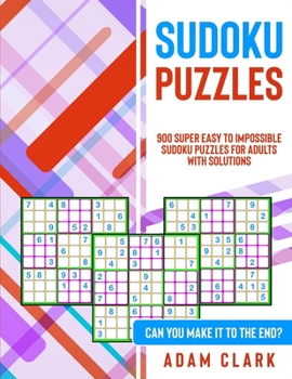 Paperback Sudoku Puzzles: 900 Super Easy to Impossible Sudoku Puzzles for Adults with Solutions. Can You Make It to The End? Book