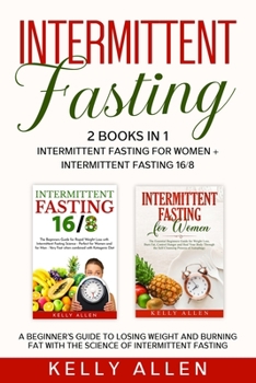 Paperback Intermittent Fasting: 2 Books in 1: Intermittent Fasting for Women + Intermittent Fasting 16/8. A beginner's guide to losing weight and burn Book
