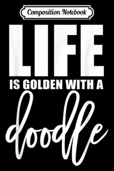 Paperback Composition Notebook: Life is Golden With a Doodle Funny Dog Dad Mom Gift Journal/Notebook Blank Lined Ruled 6x9 100 Pages Book