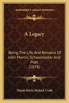 Paperback A Legacy: Being The Life And Remains Of John Martin, Schoolmaster And Poet (1878) Book