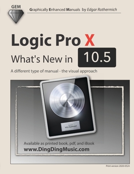 Paperback Logic Pro X - What's New in 10.5: A different type of manual - the visual approach Book