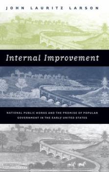 Paperback Internal Improvement: National Public Works and the Promise of Popular Government in the Early United States Book