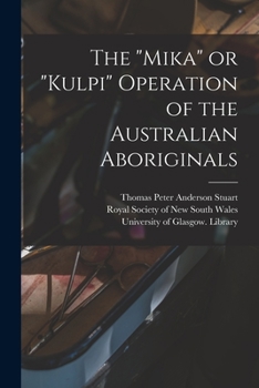 Paperback The "Mika" or "Kulpi" Operation of the Australian Aboriginals [electronic Resource] Book