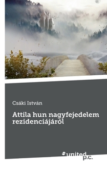 Paperback Attila hun nagyfejedelem rezidenciájáról [Hungarian] Book