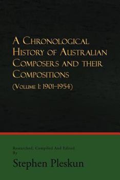 Paperback A Chronological History of Australian Composers and Their Compositions: (Volume 1: 1901-1954) Book