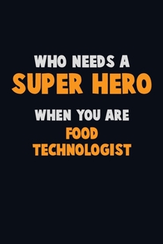 Paperback Who Need A SUPER HERO, When You Are Food Technologist: 6X9 Career Pride 120 pages Writing Notebooks Book