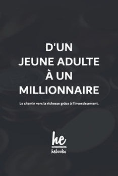 Paperback D'un jeune adulte à un millionnaire: Le chemin vers la richesse grâce à l'investissement. [French] Book