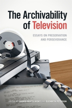 Paperback The Archivability of Television: Essays on Preservation and Perseverance Book