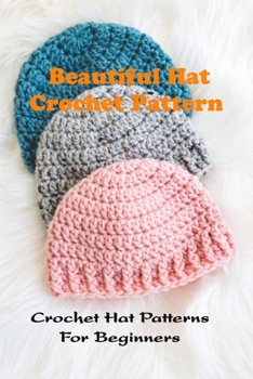 Paperback Beautiful Hat Crochet Pattern: Crochet Hat Patterns For Beginners: Basic Hat Crochet Ideas Book