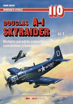 Monografie Lotnicze 110 - Douglas A-1 Skyraider Cz.1 - Historia Narodzin Pokladowych Samolotow Szturmowych - Book #110 of the Monografie Lotnicze