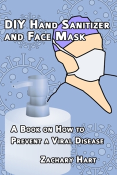 Paperback DIY Hand Sanitizer and Face Mask: A Book on How to Prevent a Viral Disease Book