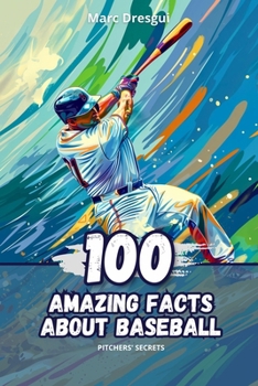 100 Amazing Facts about Baseball: Pitchers&#x27; Secrets
