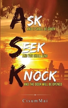 A.S.K.: Ask and It Shall Be Given, Seek and You Shall Find, Knock and the Door Will Be Opened.