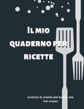Il mio quaderno per ricette: Quaderno per annotare le proprie ricette preferite, regalo per doona, per mamma per nonna, 110 pagine.