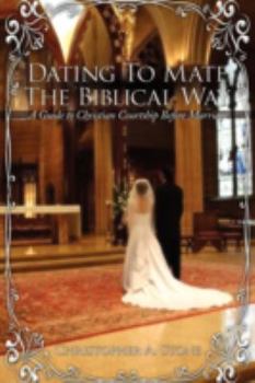 Paperback Dating To Mate The Biblical Way: A Guide to Christian Courtship Before Marriage Book