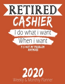 Paperback Retired Cashier - I do What i Want When I Want 2020 Planner: High Performance Weekly Monthly Planner To Track Your Hourly Daily Weekly Monthly Progres Book