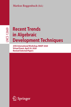 Paperback Recent Trends in Algebraic Development Techniques: 25th International Workshop, Wadt 2020, Virtual Event, April 29, 2020, Revised Selected Papers Book
