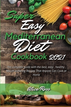 Paperback Super Easy Mediterranean Diet Cookbook 2021: The complete guide with the best, easy, healthy, Mouth-watering Recipes That Anyone Can Cook at Home Book