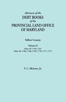 Paperback Abstracts of the Debt Books of the Provincial Land Office of Maryland. Talbot County, Volume II. Liber 49: 1759, 1761; Liber 50: 1766, 1768, 1769, 177 Book