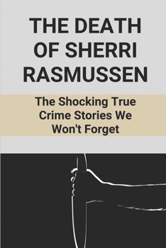 Paperback The Death Of Sherri Rasmussen: The Shocking True Crime Stories We Won't Forget: About The Murder Of Sherri Rasmussen Book