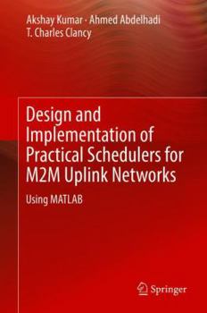 Hardcover Design and Implementation of Practical Schedulers for M2m Uplink Networks: Using MATLAB Book