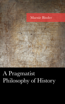 Hardcover A Pragmatist Philosophy of History Book