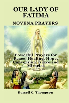 OUR LADY OF FATIMA NOVENA PRAYERS: Powerful Prayers for Peace, Healing, Hope, Conversion, Grace and Miracles (MIRACULOUS NOVENA PRAYER DEVOTIONS)