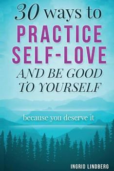 Paperback 30 Ways to Practice Self-Love and Be Good to Yourself: Because You Deserve It Book