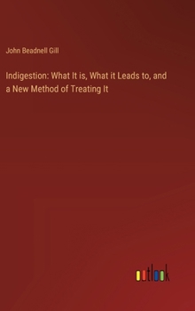 Hardcover Indigestion: What It is, What it Leads to, and a New Method of Treating It Book