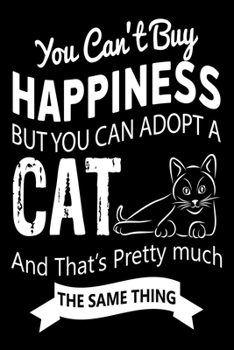 Paperback You Can't Buy Happiness But You Can Adopt a Cat And That's Pretty much The Same Thing: Best Cat Lover Journal / Diary / Notebook Book