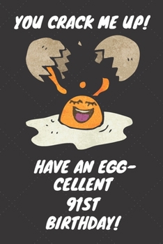 You Crack Me Up Have an Egg-cellent 91st Birthday: 91 Year Old Birthday Gift Journal / Notebook / Diary / Unique Greeting Card Alternative