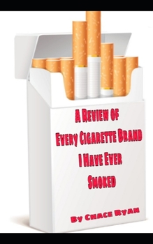 Paperback A Review of Every Cigarette Brand I Have Ever Smoked: Reviews, analysis, and recommendations Book