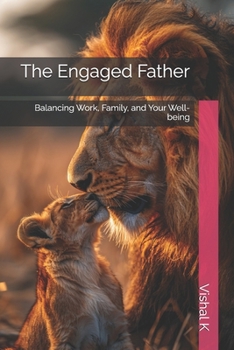 The Engaged Father: Balancing Work, Family, and Your Well-being