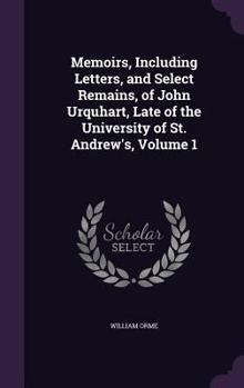 Hardcover Memoirs, Including Letters, and Select Remains, of John Urquhart, Late of the University of St. Andrew's, Volume 1 Book