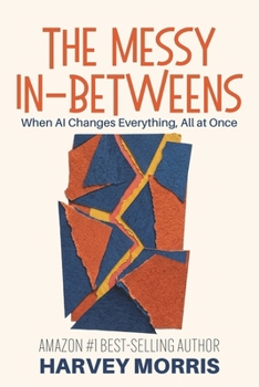 Paperback The Messy In-Betweens: When AI Changes Everything, All at Once Book