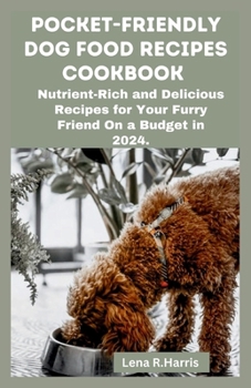 Paperback Pocket-Friendly Dog Food Recipes Cookbook: Nutrient-Rich and Delicious Recipes for Your Furry Friend On a Budget in 2024 Book