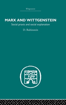 Hardcover Marx and Wittgenstein: Social Praxis and Social Explanation Book