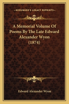 A Memorial Volume Of Poems By The Late Edward Alexander Wyon