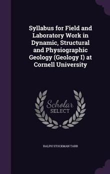 Hardcover Syllabus for Field and Laboratory Work in Dynamic, Structural and Physiographic Geology (Geology I) at Cornell University Book