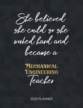 She Believed She Could So She Worked Hard And Became A Mechanical Engineering Teacher 2020 Planner: 2020 Weekly & Daily Planner with Inspirational ... Diary Book for Teachers - Jan to Dec)