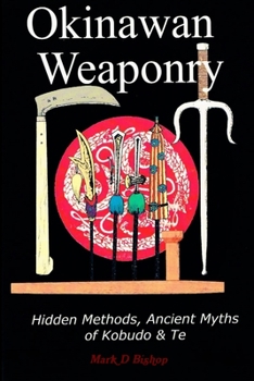 Paperback Okinawan Weaponry, Hidden Methods, Ancient Myths of Kobudo & Te Book