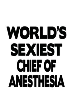 Paperback World's Sexiest Chief Of Anesthesia: Creative Chief Of Anesthesia Notebook, Journal Gift, Diary, Doodle Gift or Notebook - 6 x 9 Compact Size- 109 Bla Book