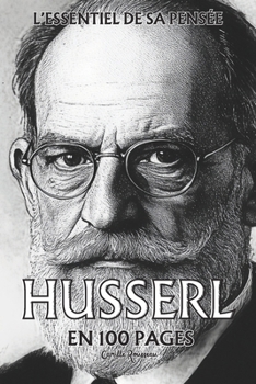 Husserl : l'essentiel de sa pensée en 100 pages: Une exploration rigoureuse de la conscience humaine qui dévoile les structures profondes de notre expérience (French Edition)