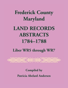 Paperback Frederick County, Maryland Land Records Abstracts, 1784-1788, Liber WR5 Through WR7 Book