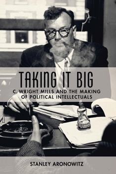 Hardcover Taking It Big: C. Wright Mills and the Making of Political Intellectuals Book