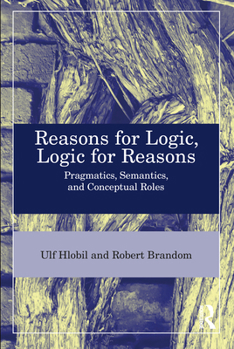 Hardcover Reasons for Logic, Logic for Reasons: Pragmatics, Semantics, and Conceptual Roles Book