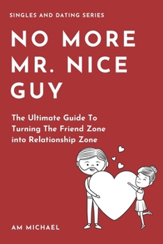 Paperback No More Mr Nice Guy: The Ultimate Guide To Turning The Friend Zone into Relationship Zone Book