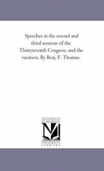 Paperback Speeches in the Second and Third Sessions of the Thirty-Seventh Congress, and the Vacation. by Benj. F. Thomas. Book