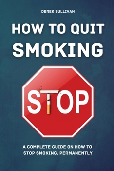 Paperback How to Quit Smoking: A Complete Guide on How to Stop Smoking, Permanently Book