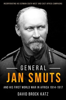Hardcover General Jan Smuts and His First World War in Africa, 1914-1917 Book